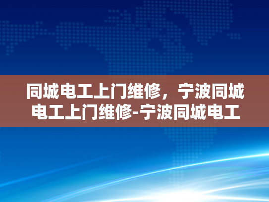 同城电工上门维修，宁波同城电工上门维修-宁波同城电工上门维修服务，便捷、专业，让生活更美好
