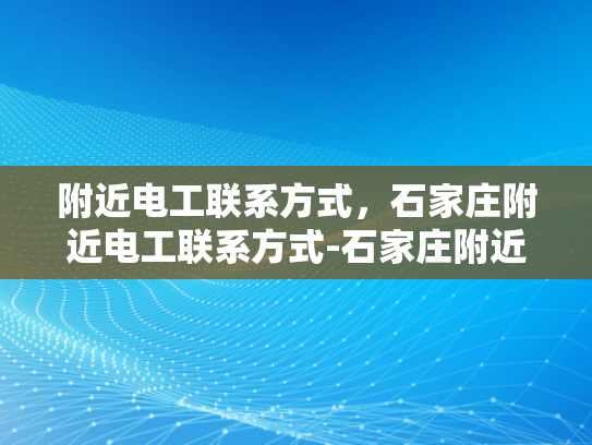 附近电工联系方式，石家庄附近电工联系方式-石家庄附近电工联系方式