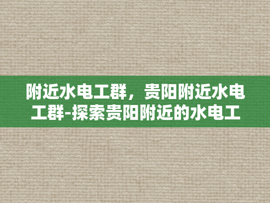 附近水电工群，贵阳附近水电工群-探索贵阳附近的水电工群