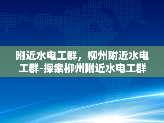 附近水电工群，柳州附近水电工群-探索柳州附近水电工群，专业与效率的完美结合