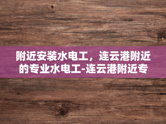 附近安装水电工，连云港附近的专业水电工-连云港附近专业水电工服务