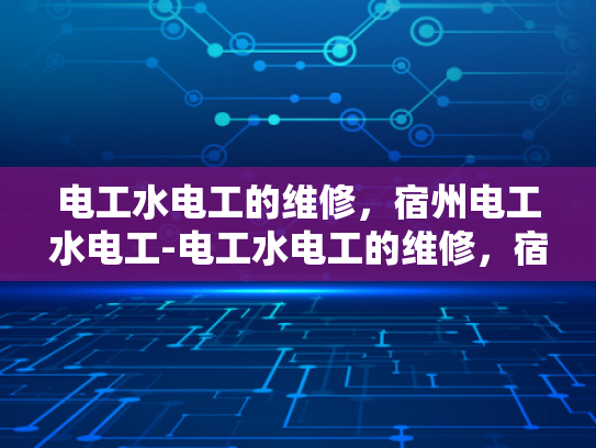 电工水电工的维修，宿州电工水电工-电工水电工的维修，宿州电工水电工