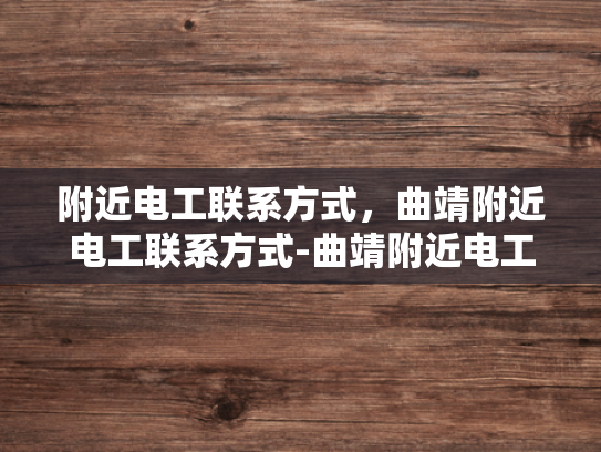 附近电工联系方式，曲靖附近电工联系方式-曲靖附近电工联系方式