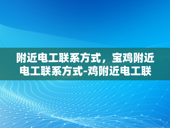 附近电工联系方式，宝鸡附近电工联系方式-鸡附近电工联系方式大全