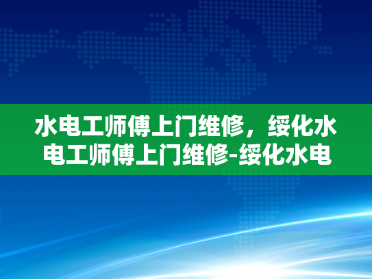 水电工师傅上门维修，绥化水电工师傅上门维修-绥化水电工师傅上门维修服务