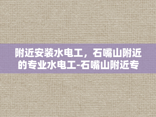 附近安装水电工，石嘴山附近的专业水电工-石嘴山附近专业水电工服务