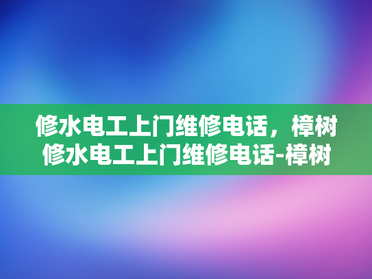 修水电工上门维修电话，樟树修水电工上门维修电话-樟树修水电工上门维修电话