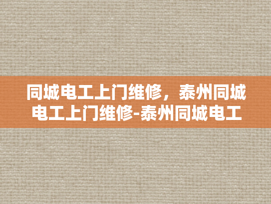 同城电工上门维修，泰州同城电工上门维修-泰州同城电工上门维修服务