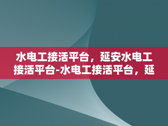 水电工接活平台，延安水电工接活平台-水电工接活平台，延安地区的专业服务新选择