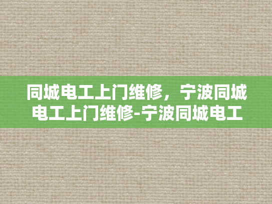 同城电工上门维修，宁波同城电工上门维修-宁波同城电工上门维修服务