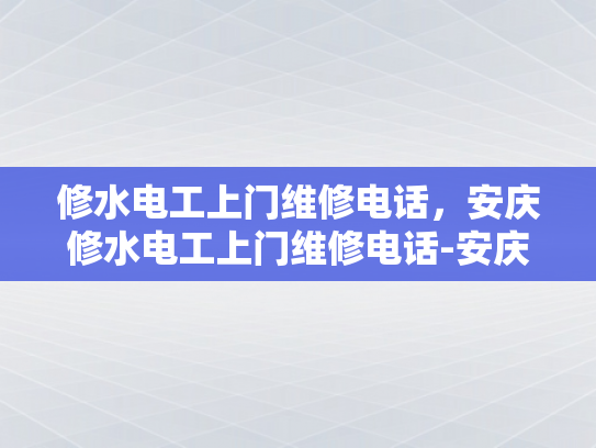 修水电工上门维修电话，安庆修水电工上门维修电话-安庆修水电工上门维修电话