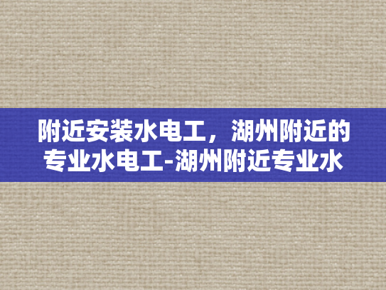 附近安装水电工，湖州附近的专业水电工-湖州附近专业水电工服务