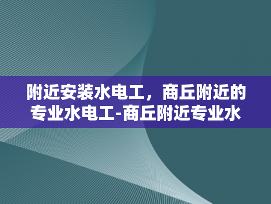 附近安装水电工，商丘附近的专业水电工-商丘附近专业水电工服务
