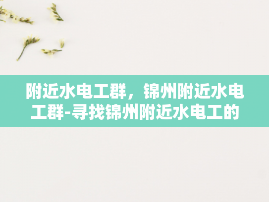 附近水电工群，锦州附近水电工群-寻找锦州附近水电工的实用指南