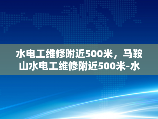 水电工维修附近500米，马鞍山水电工维修附近500米-水电工维修服务，马鞍山水电工维修附近500米
