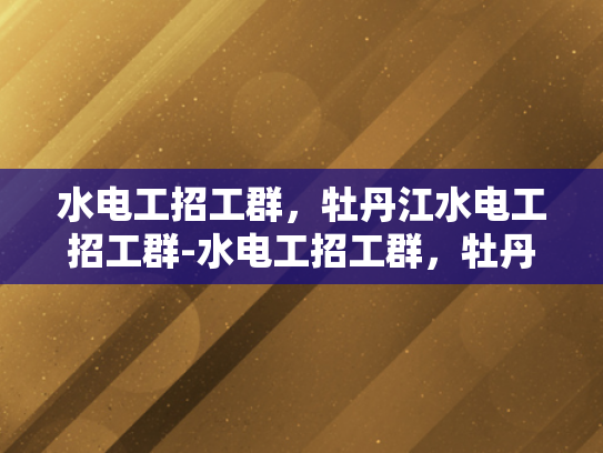 水电工招工群，牡丹江水电工招工群-水电工招工群，牡丹江地区水电维修的桥梁