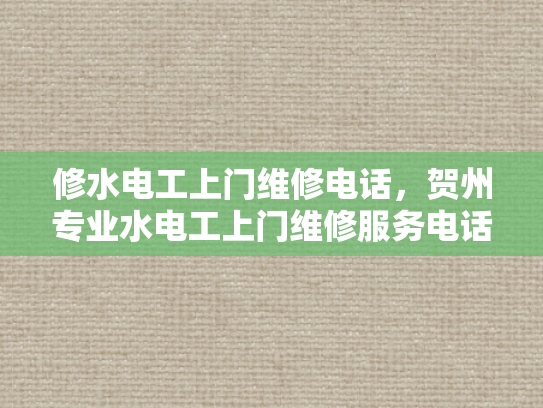 修水电工上门维修电话，贺州专业水电工上门维修服务电话-贺州专业水电工上门维修服务电话