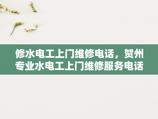 修水电工上门维修电话，贺州专业水电工上门维修服务电话-贺州专业水电工上门维修服务电话